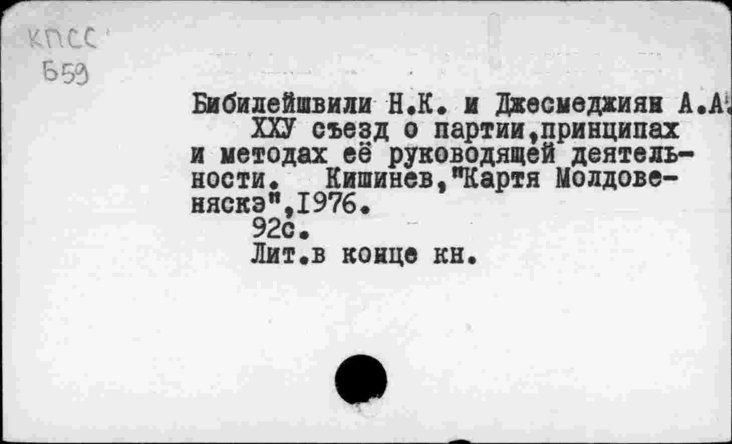 ﻿КПСС' Б53
Бибилейшвили И.К. и Джесмеджиян А.А;< ХХУ съезд о партии,принципах и методах её руководящей деятельности« Кишинев,"Картя Молдовеняска ",1976. 92с. Лит.в конце кн.